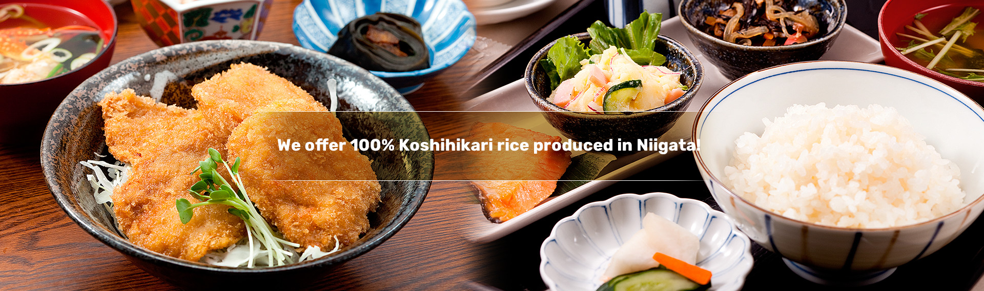 We offer 100% Koshihikari rice produced in Niigata!